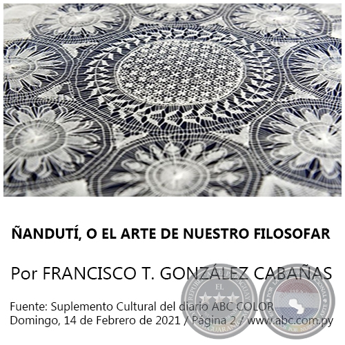 ÑANDUTÍ, O EL ARTE DE NUESTRO FILOSOFAR - Por FRANCISCO TOMÁS GONZÁLEZ CABAÑAS - Domingo, 14 de Febrero de 2021